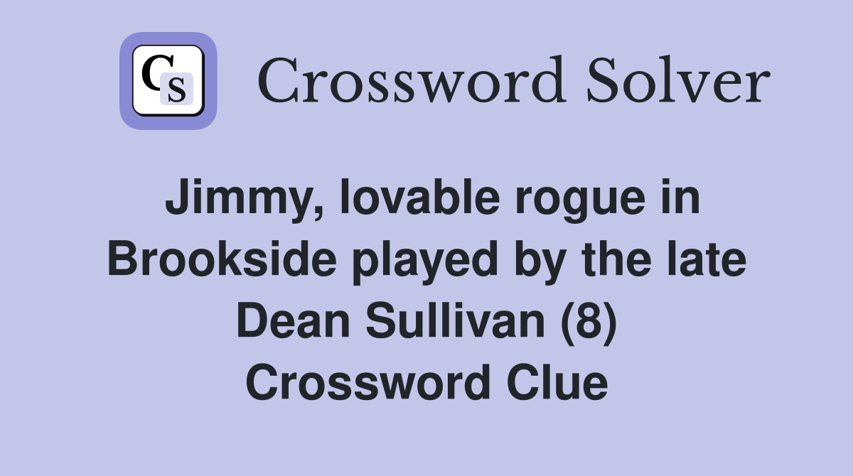 Jimmy, lovable rogue in Brookside played by the late Dean Sullivan (8) Crossword Clue