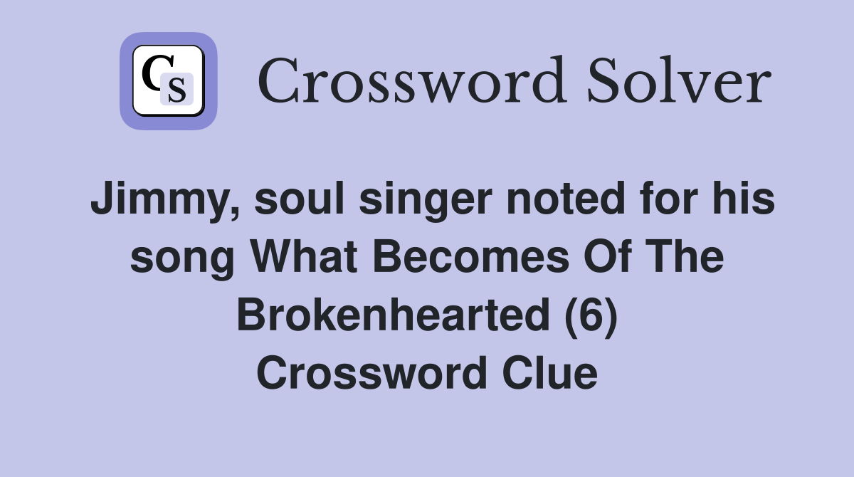 Jimmy, soul singer noted for his song What Becomes Of The Brokenhearted (6) Crossword Clue