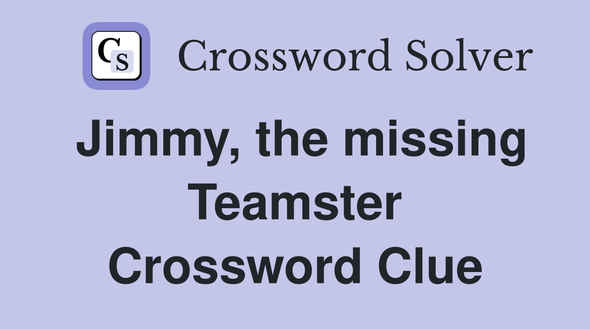 Jimmy, the missing Teamster Crossword Clue