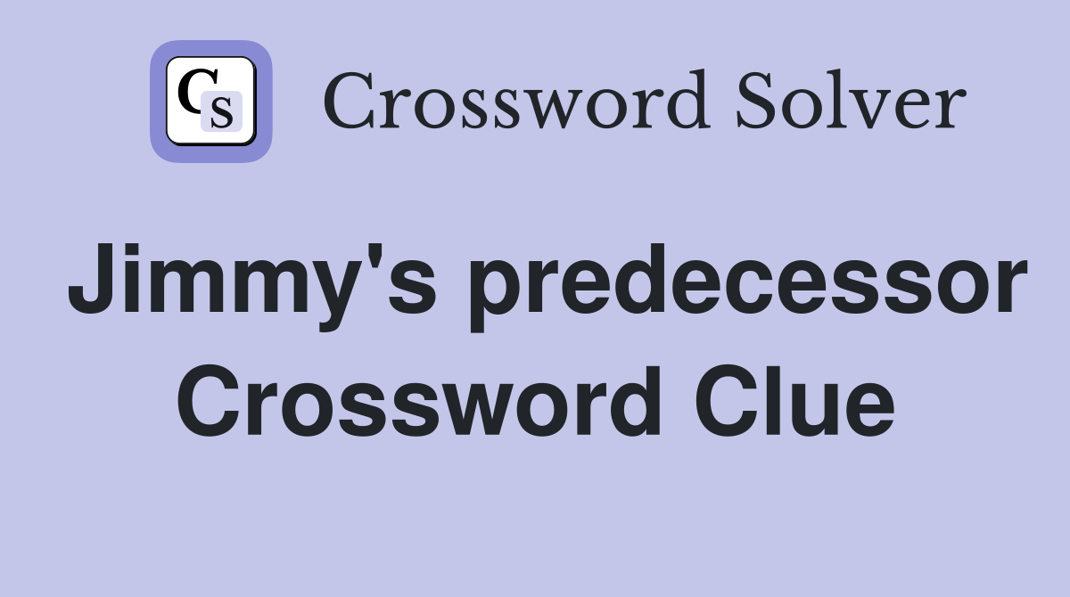 Jimmy's predecessor Crossword Clue