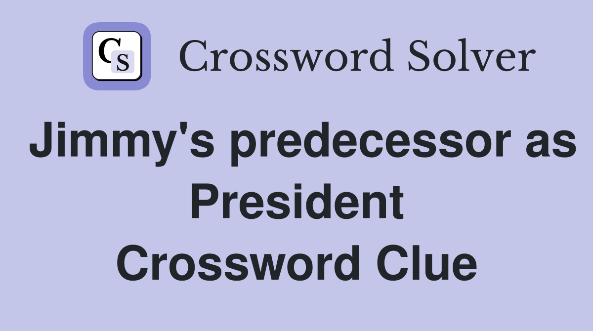 Jimmy's predecessor as President Crossword Clue