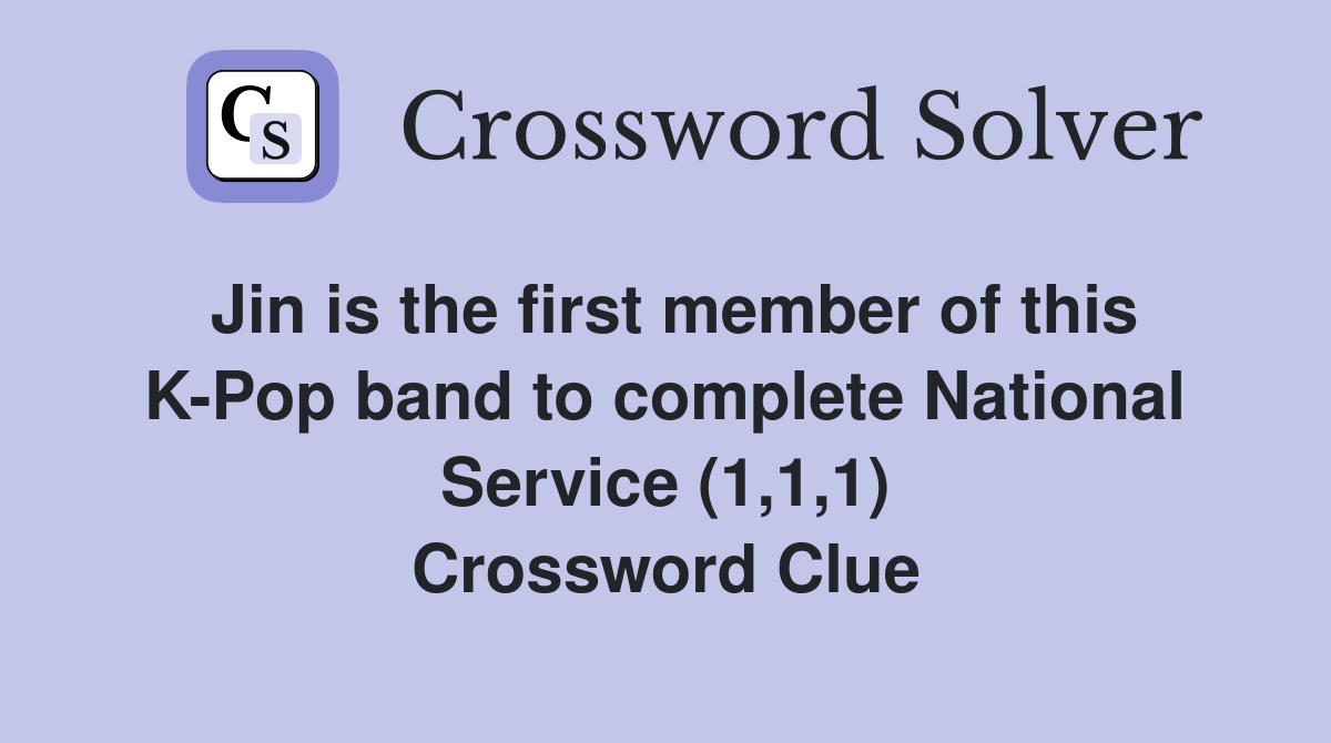Jin is the first member of this K-Pop band to complete National Service (1,1,1) Crossword Clue