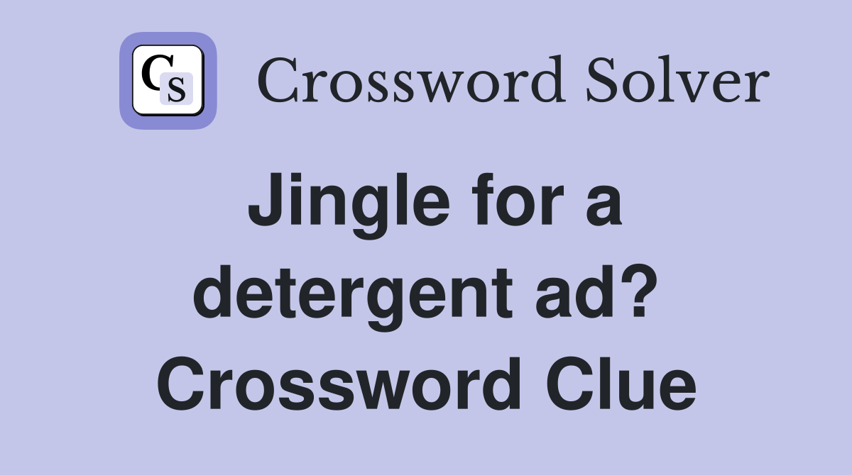 Jingle for a detergent ad? Crossword Clue