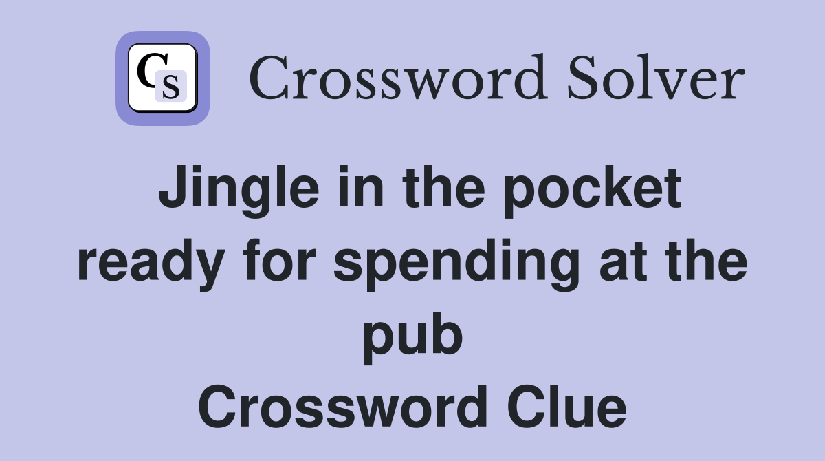 Jingle in the pocket ready for spending at the pub Crossword Clue
