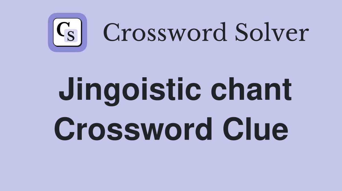 Jingoistic chant Crossword Clue