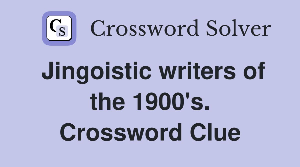 Jingoistic writers of the 1900's. Crossword Clue