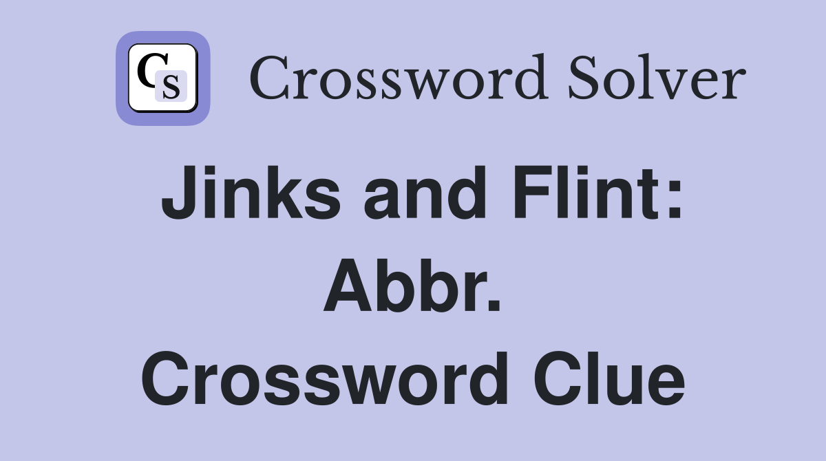 Jinks and Flint: Abbr. Crossword Clue