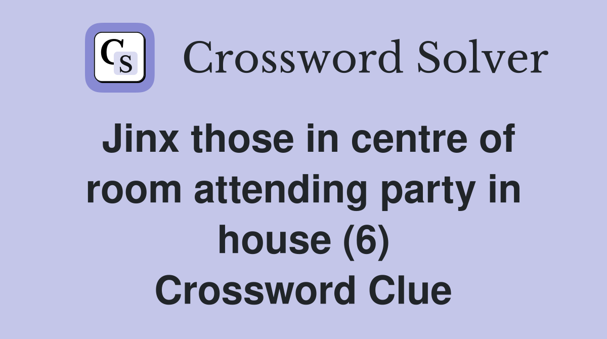 Jinx those in centre of room attending party in house (6) Crossword Clue