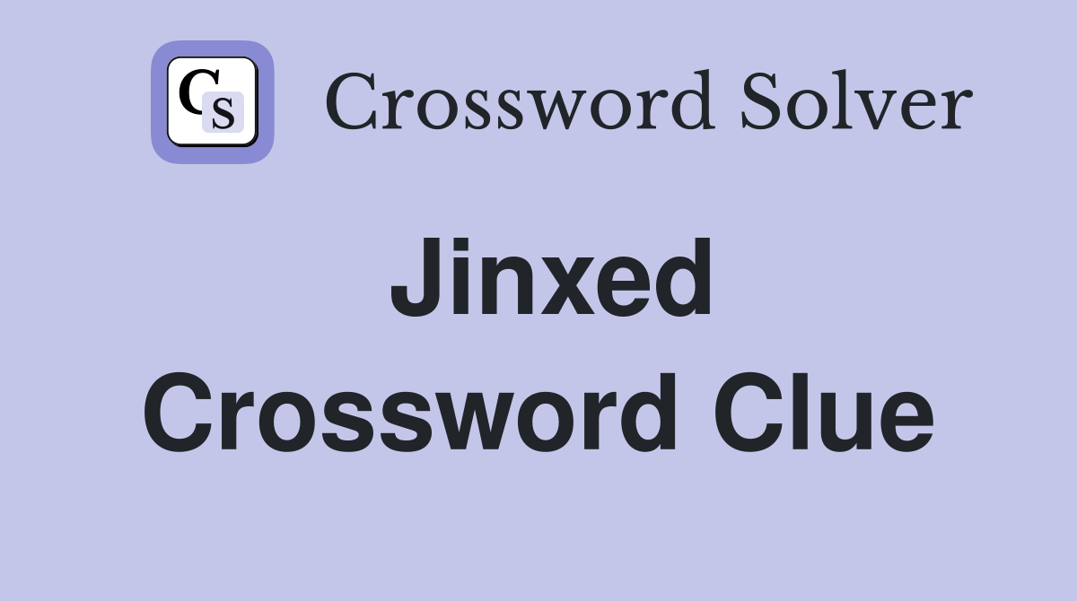 Jinxed Crossword Clue