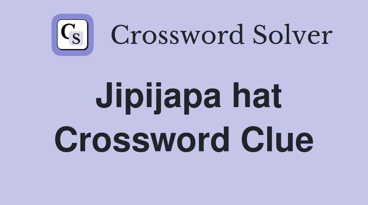 Jipijapa hat Crossword Clue