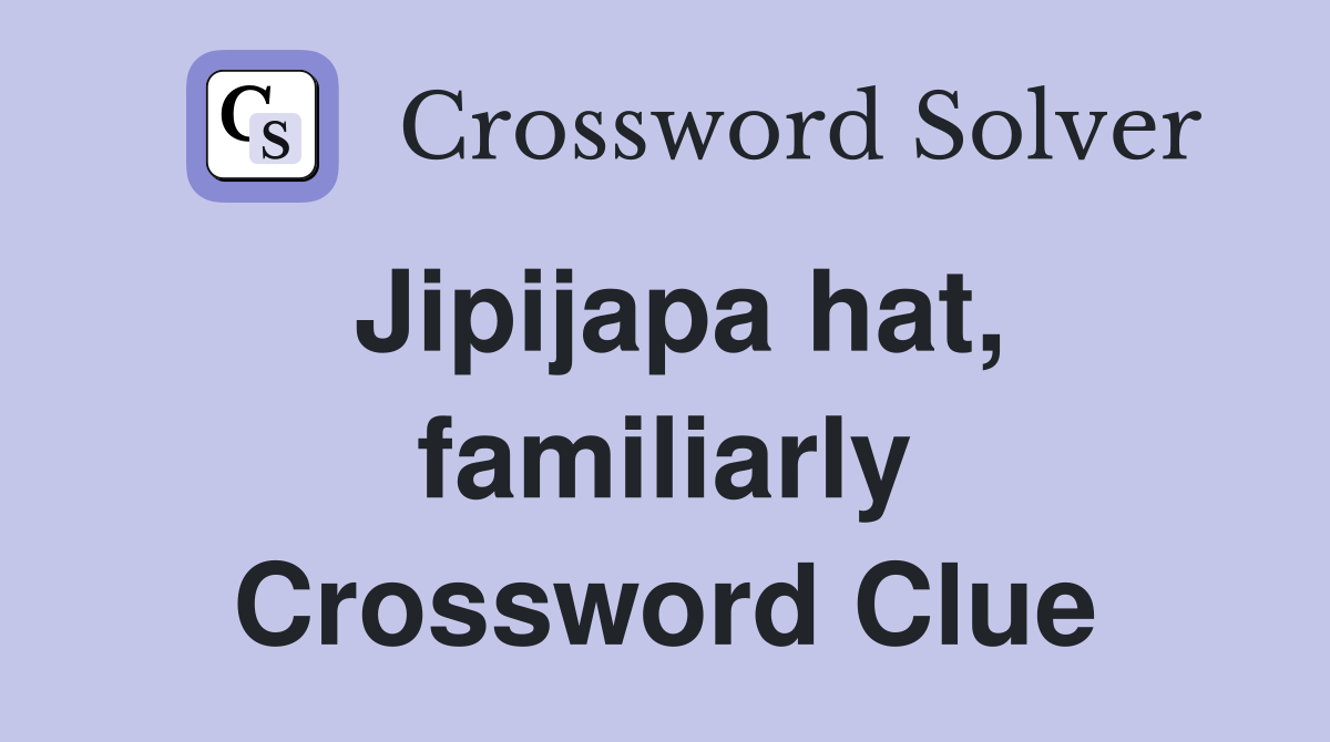 Jipijapa hat, familiarly Crossword Clue