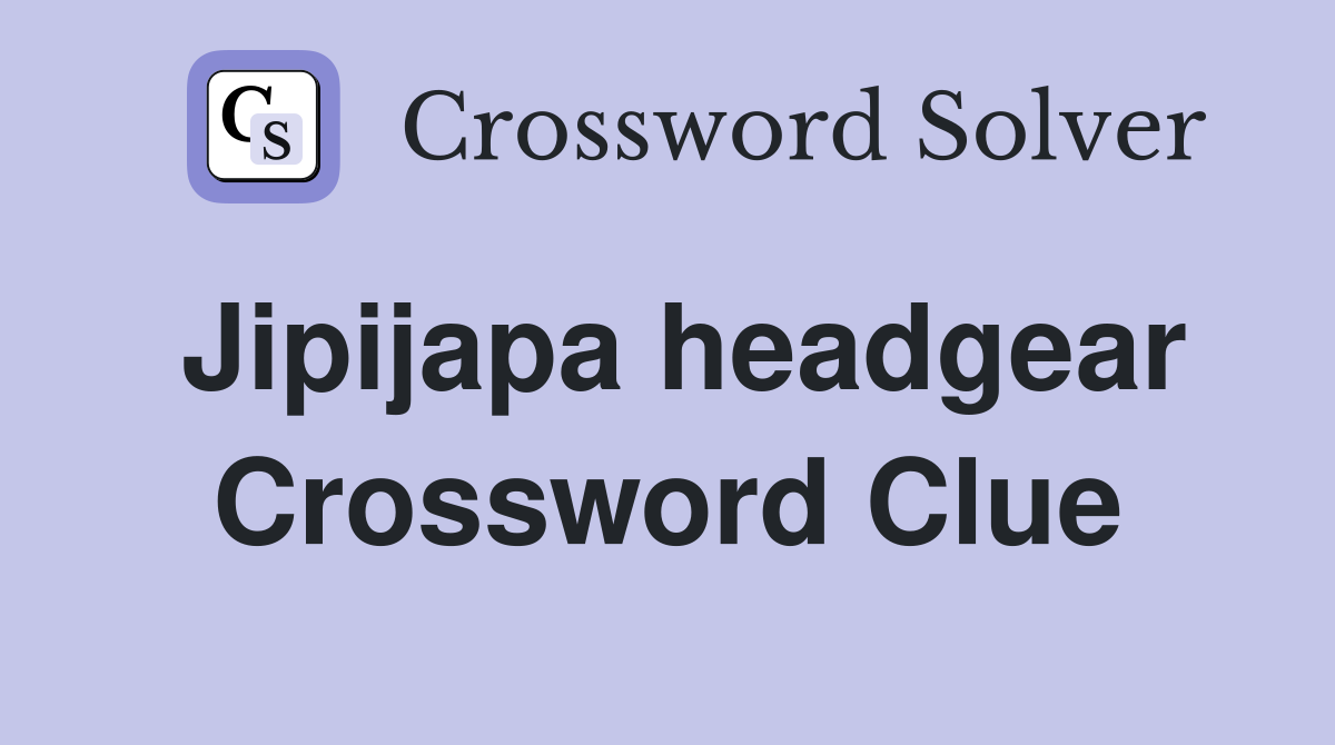 Jipijapa headgear Crossword Clue