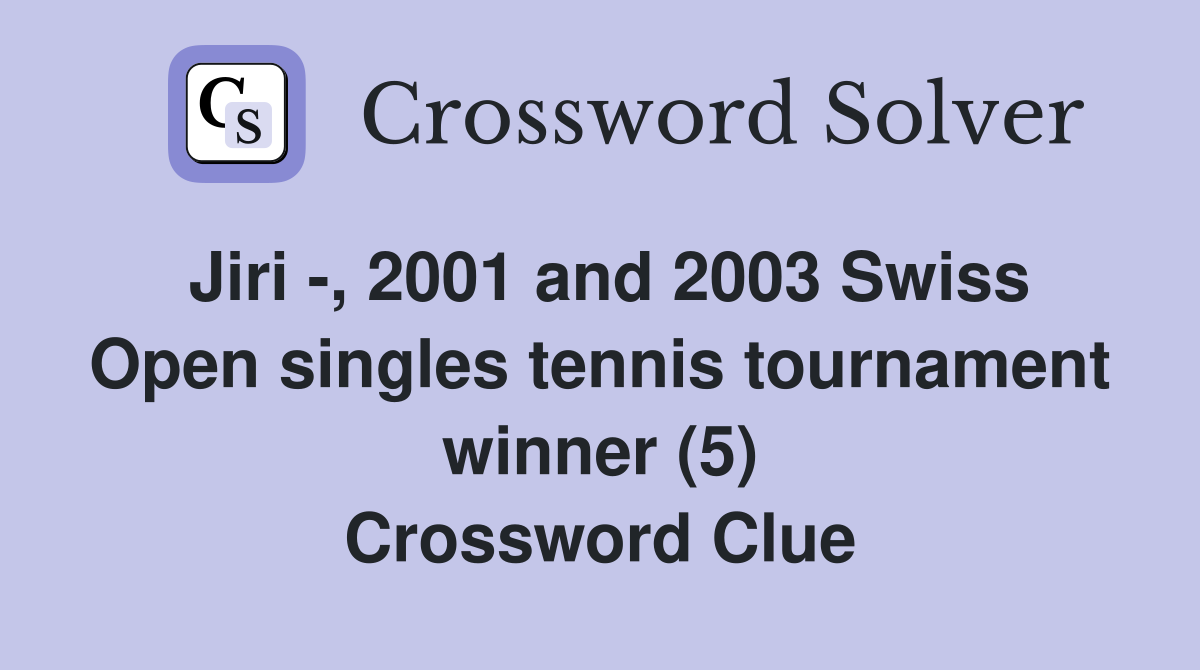 Jiri -, 2001 and 2003 Swiss Open singles tennis tournament winner (5) Crossword Clue