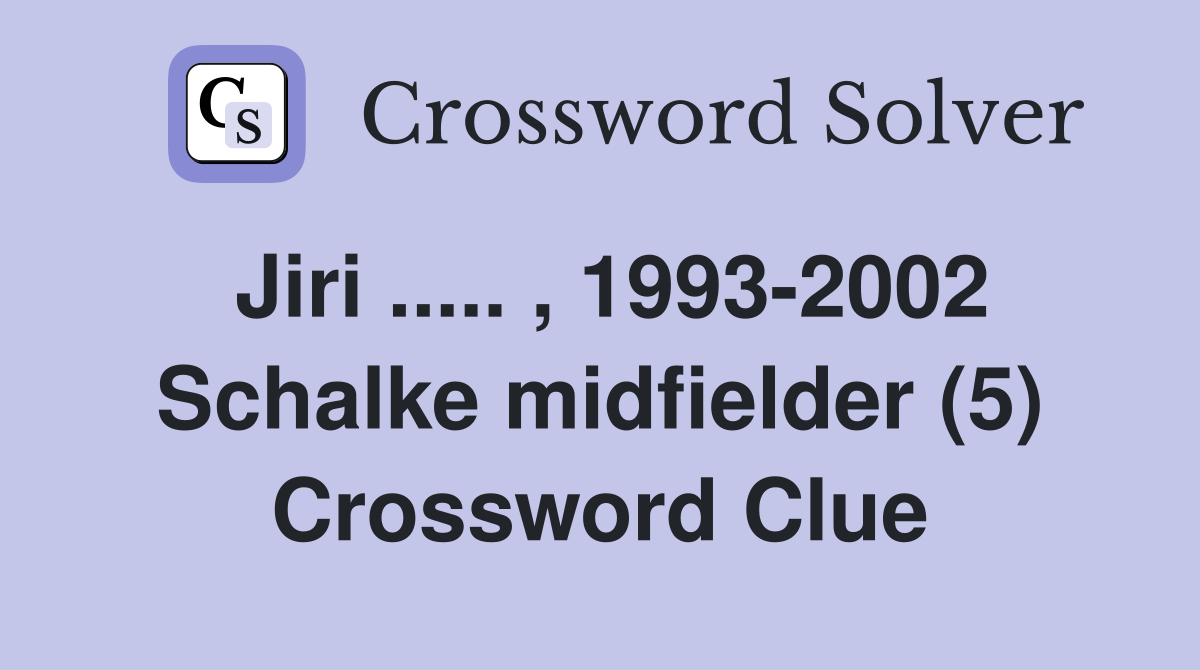Jiri ..... , 1993-2002 Schalke midfielder (5) Crossword Clue