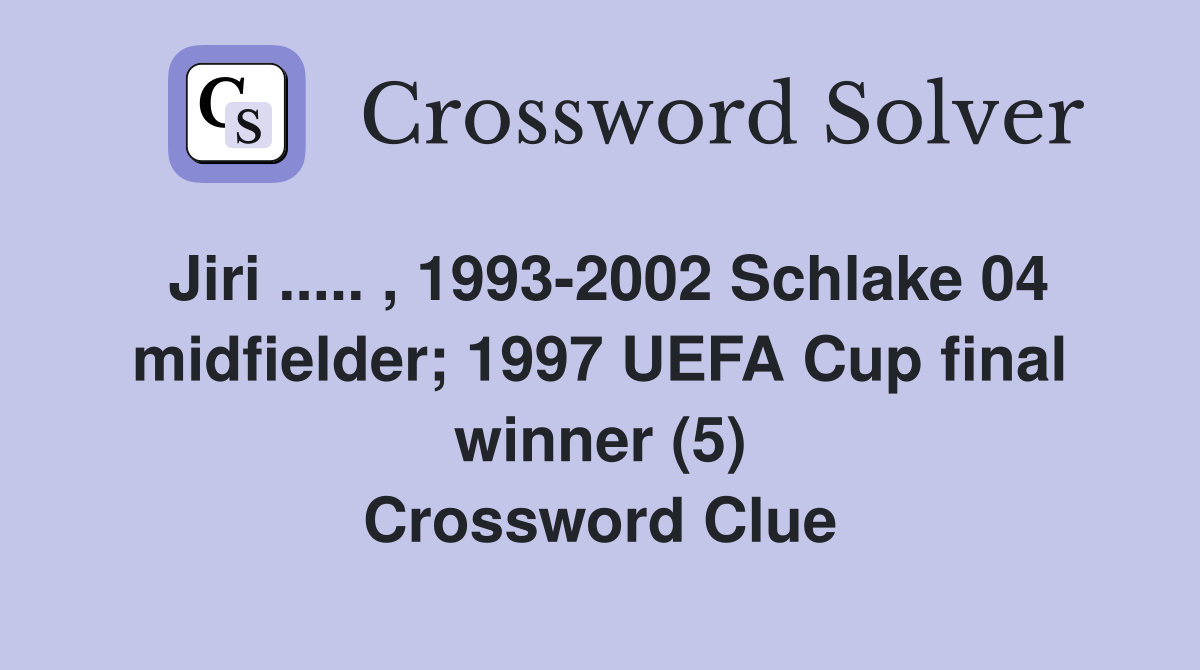 Jiri ..... , 1993-2002 Schlake 04 midfielder; 1997 UEFA Cup final winner (5) Crossword Clue