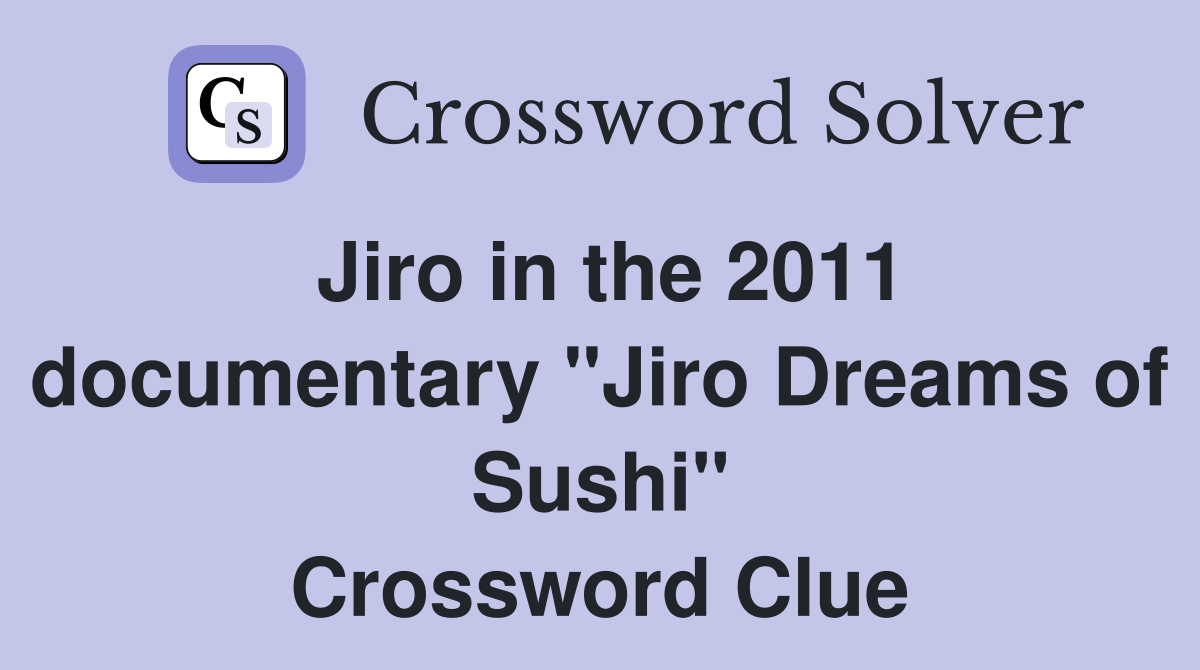 Jiro in the 2011 documentary "Jiro Dreams of Sushi" Crossword Clue