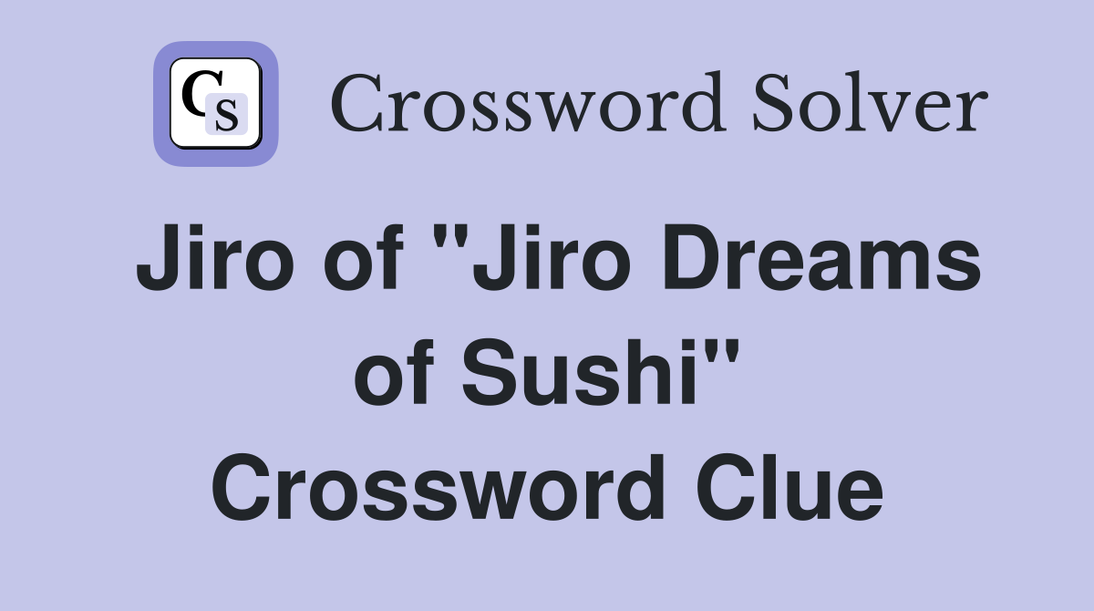 Jiro of "Jiro Dreams of Sushi" Crossword Clue
