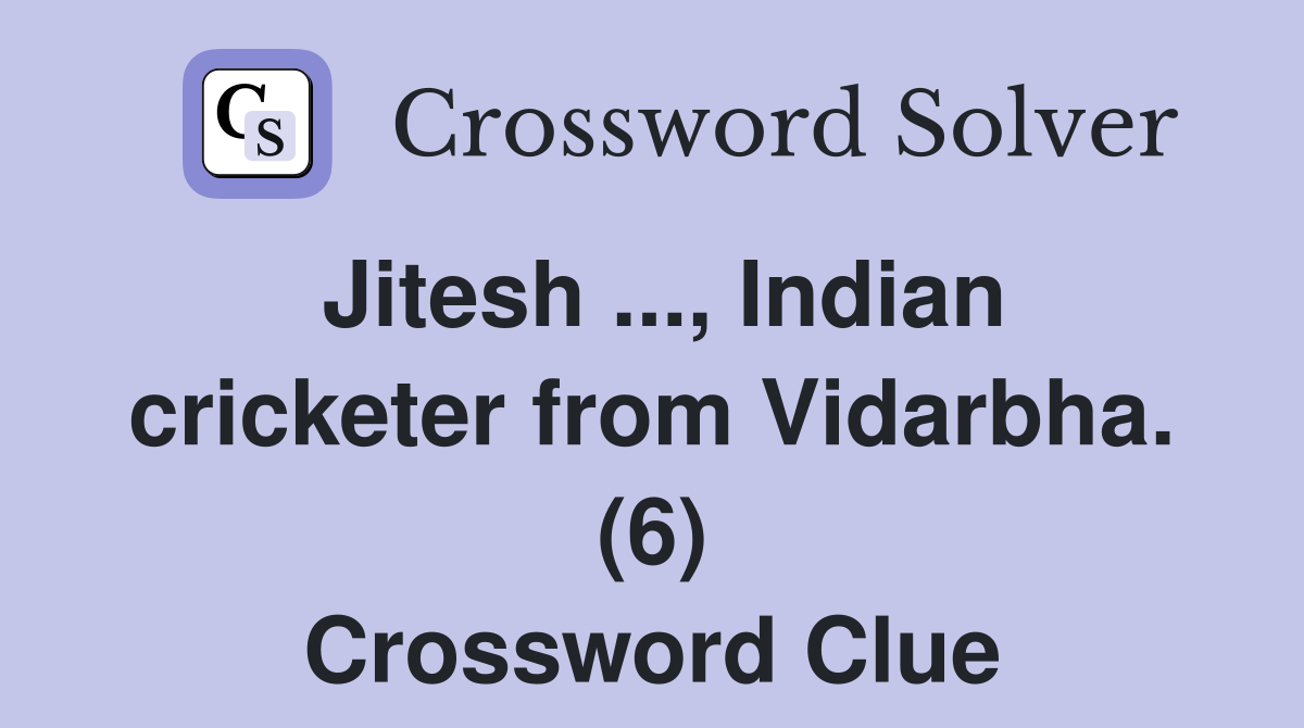 Jitesh ..., Indian cricketer from Vidarbha. (6) Crossword Clue