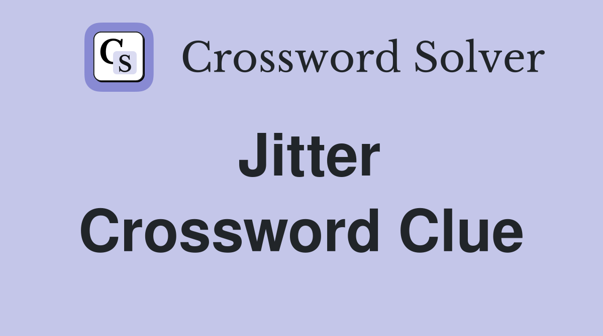 Jitter Crossword Clue