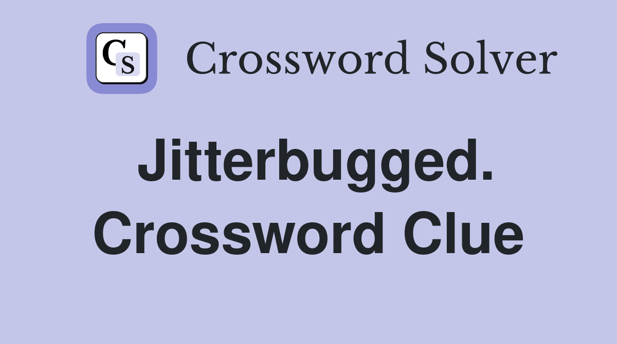 Jitterbugged. Crossword Clue
