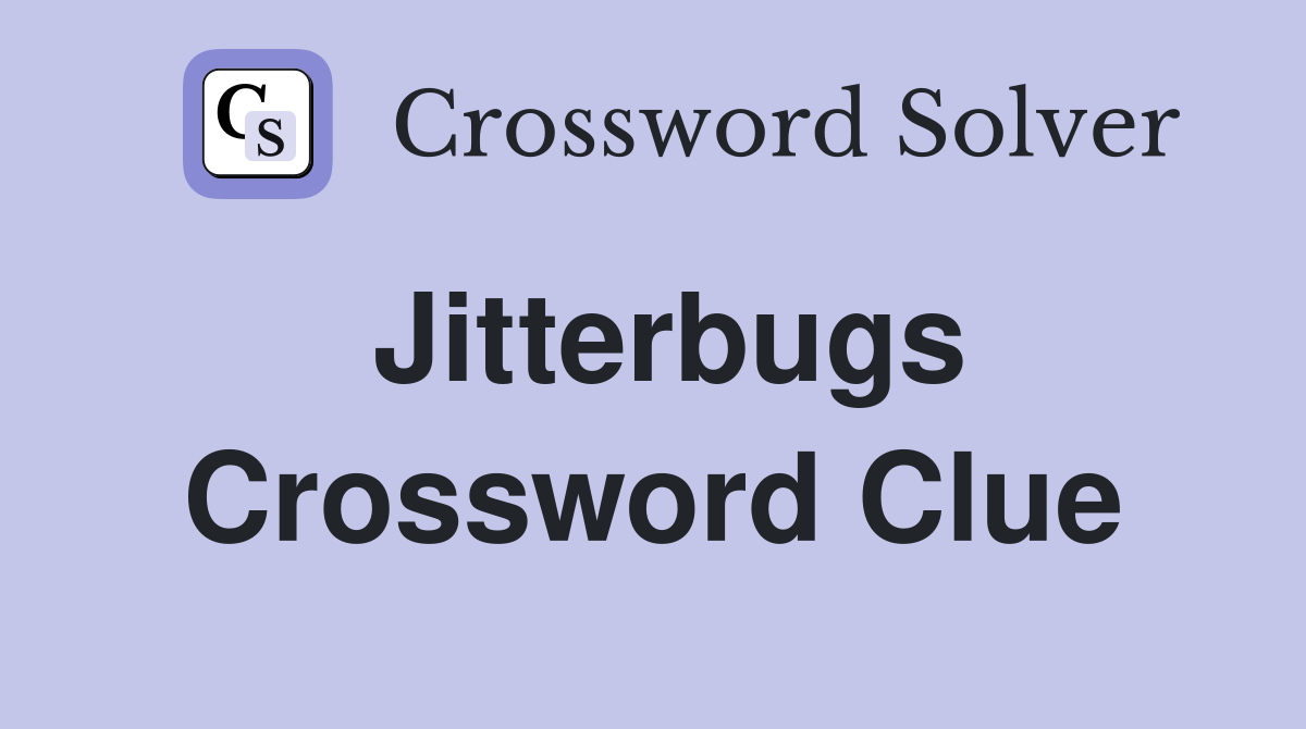 Jitterbugs Crossword Clue