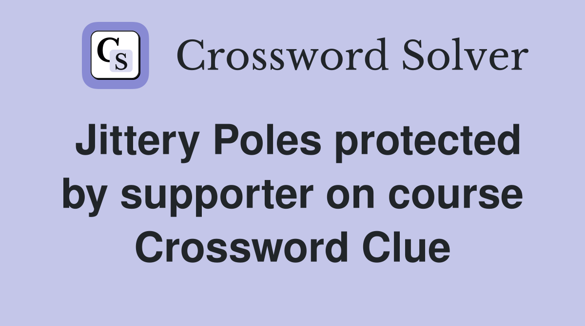 Jittery Poles protected by supporter on course Crossword Clue