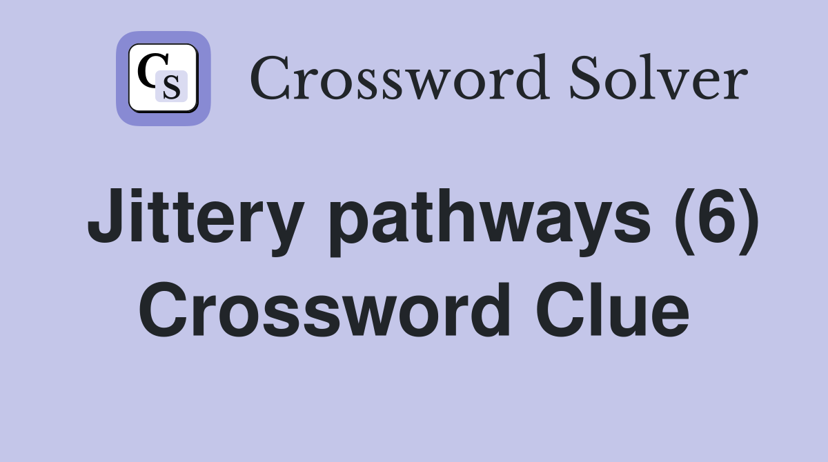 Jittery pathways (6) Crossword Clue