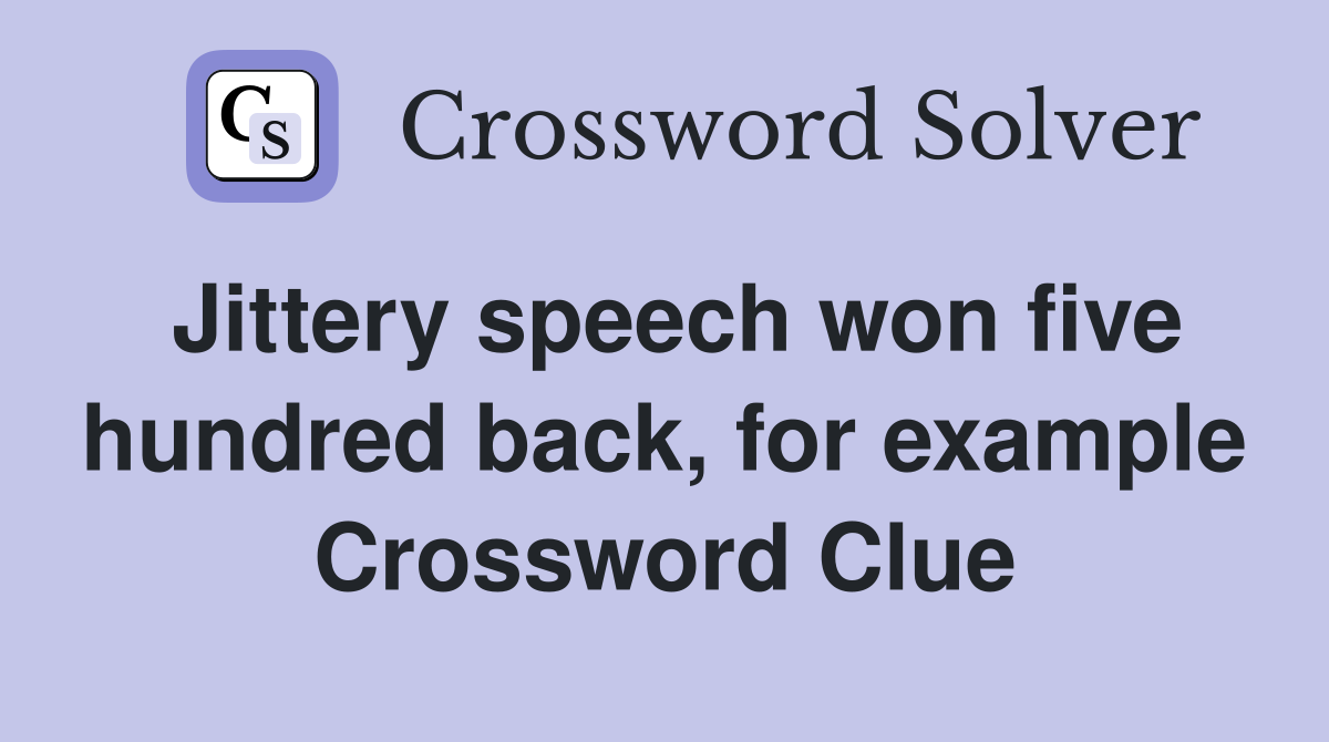 Jittery speech won five hundred back, for example Crossword Clue