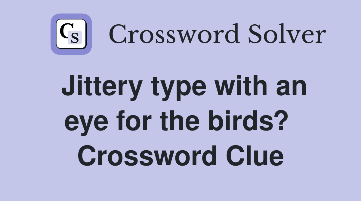 Jittery type with an eye for the birds?  Crossword Clue