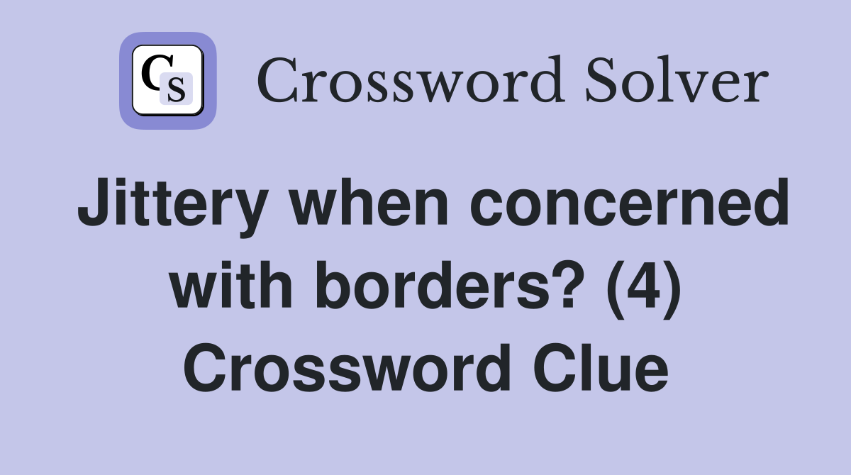 Jittery when concerned with borders? (4) Crossword Clue