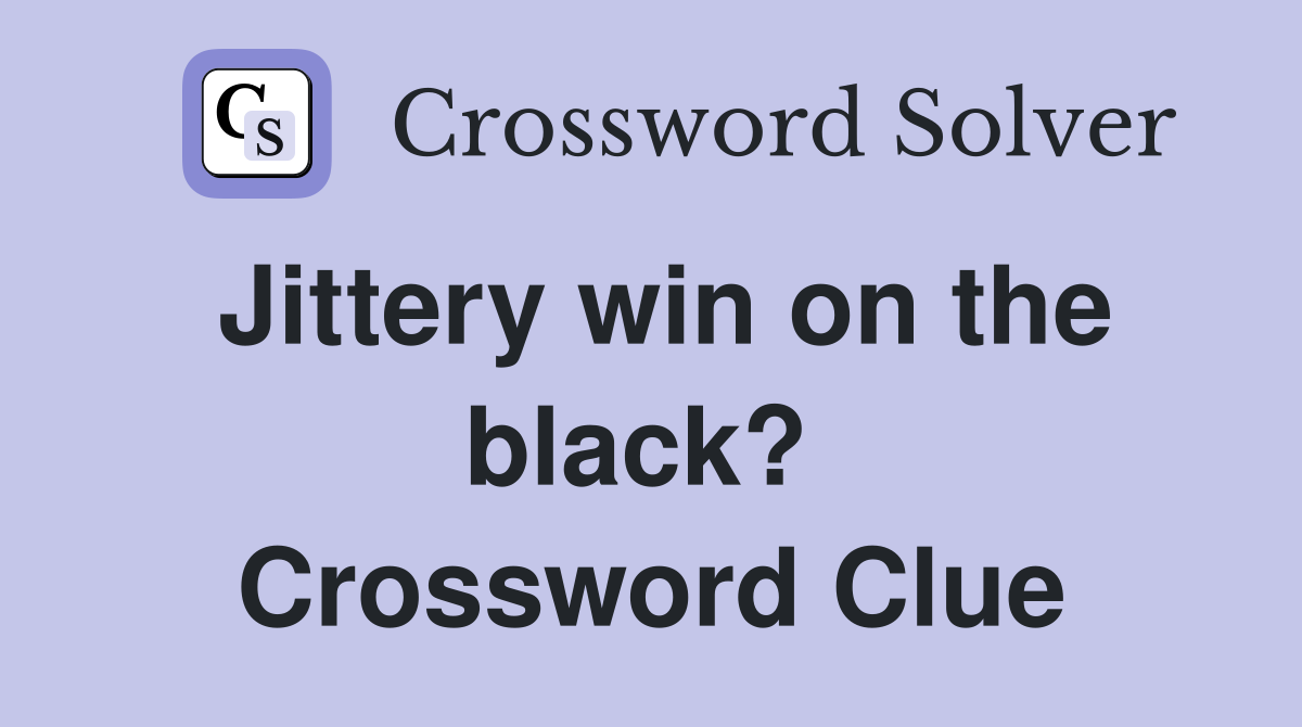 Jittery win on the black?  Crossword Clue
