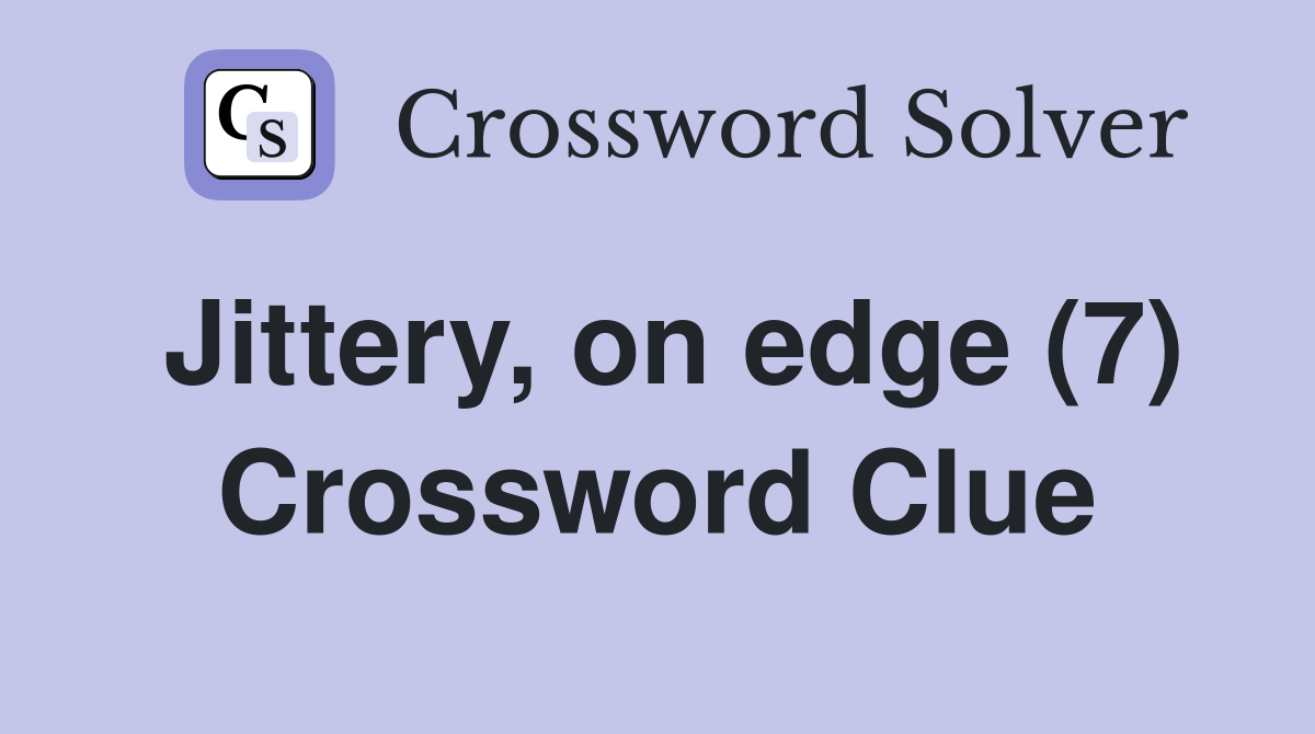 Jittery, on edge (7) Crossword Clue