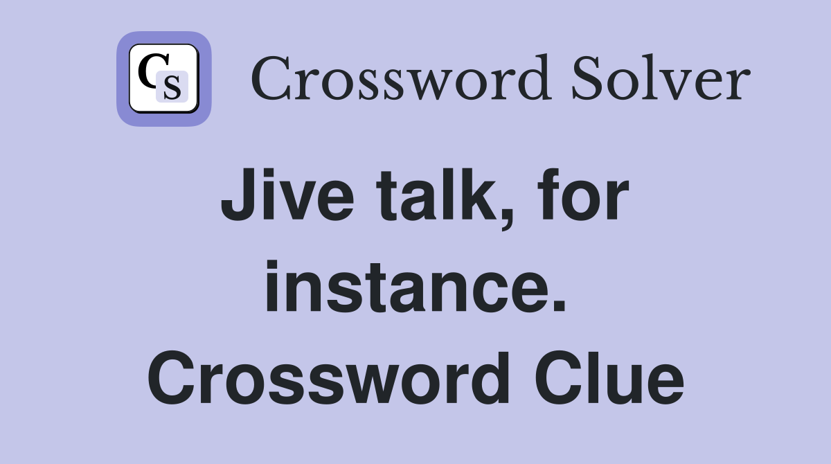 Jive talk, for instance. Crossword Clue