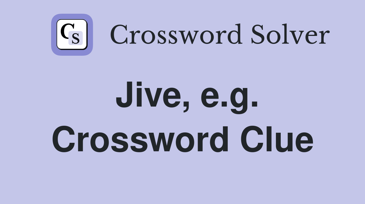 Jive, e.g. Crossword Clue