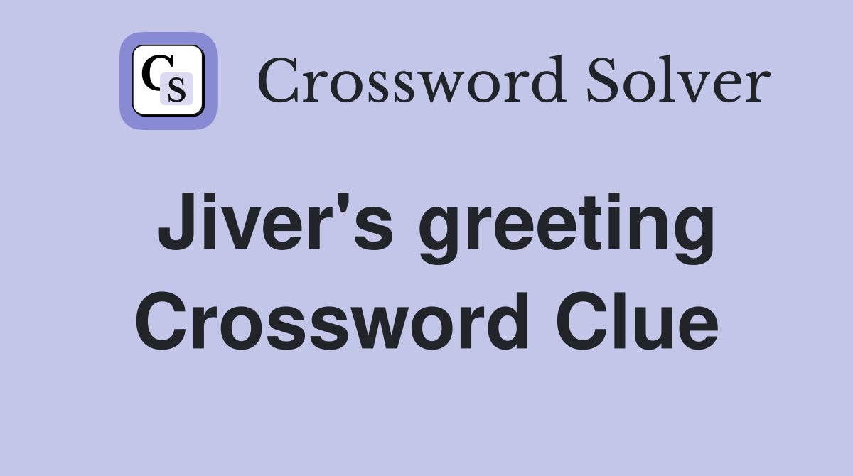 Jiver's greeting Crossword Clue
