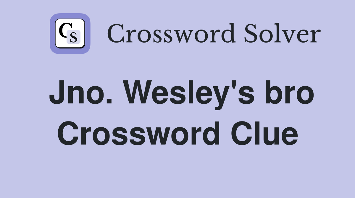 Jno. Wesley's bro Crossword Clue