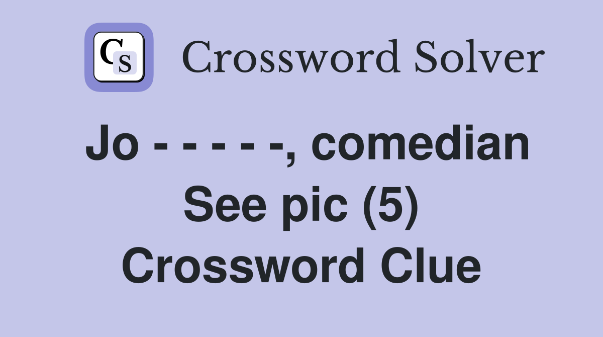 Jo - - - - -, comedian See pic (5) Crossword Clue
