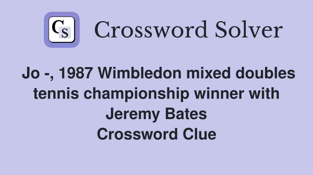 Jo -, 1987 Wimbledon mixed doubles tennis championship winner with Jeremy Bates Crossword Clue