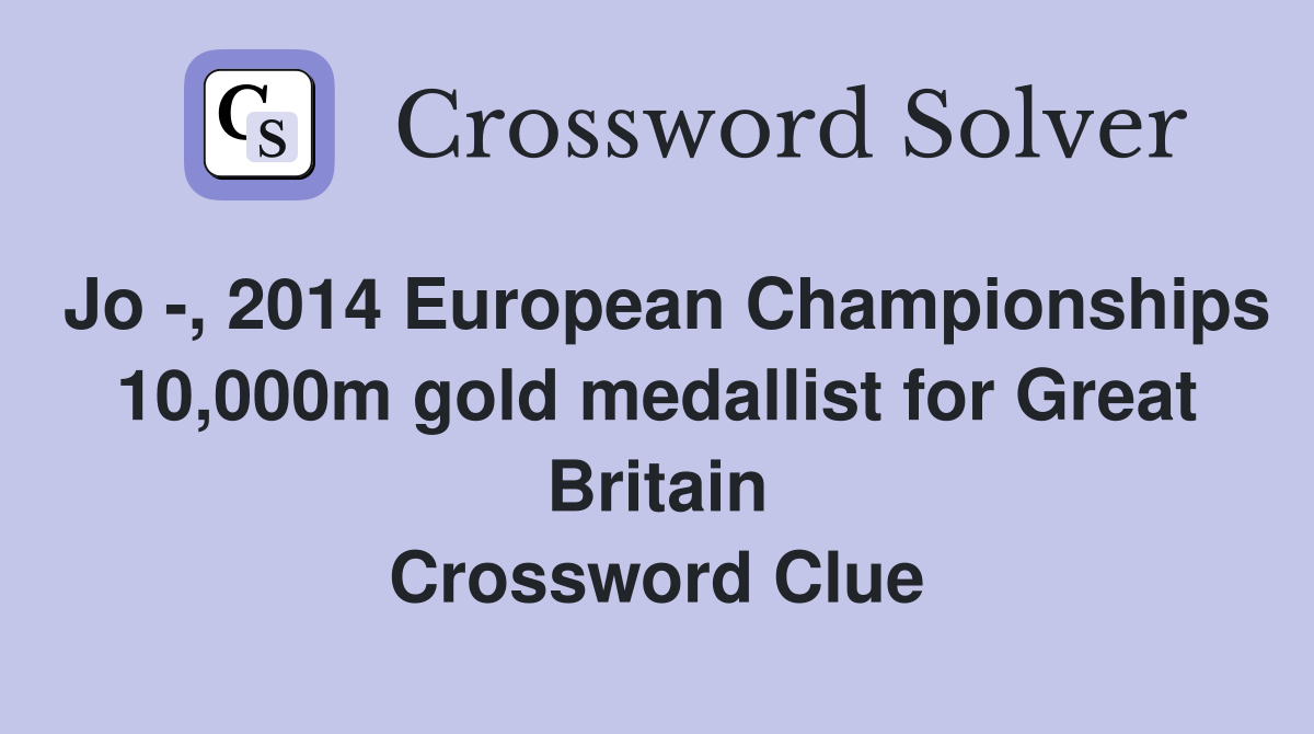 Jo -, 2014 European Championships 10,000m gold medallist for Great Britain Crossword Clue