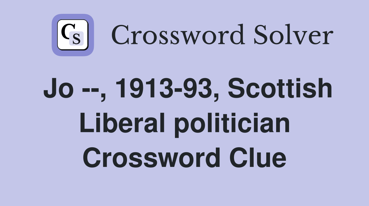 Jo --, 1913-93, Scottish Liberal politician Crossword Clue