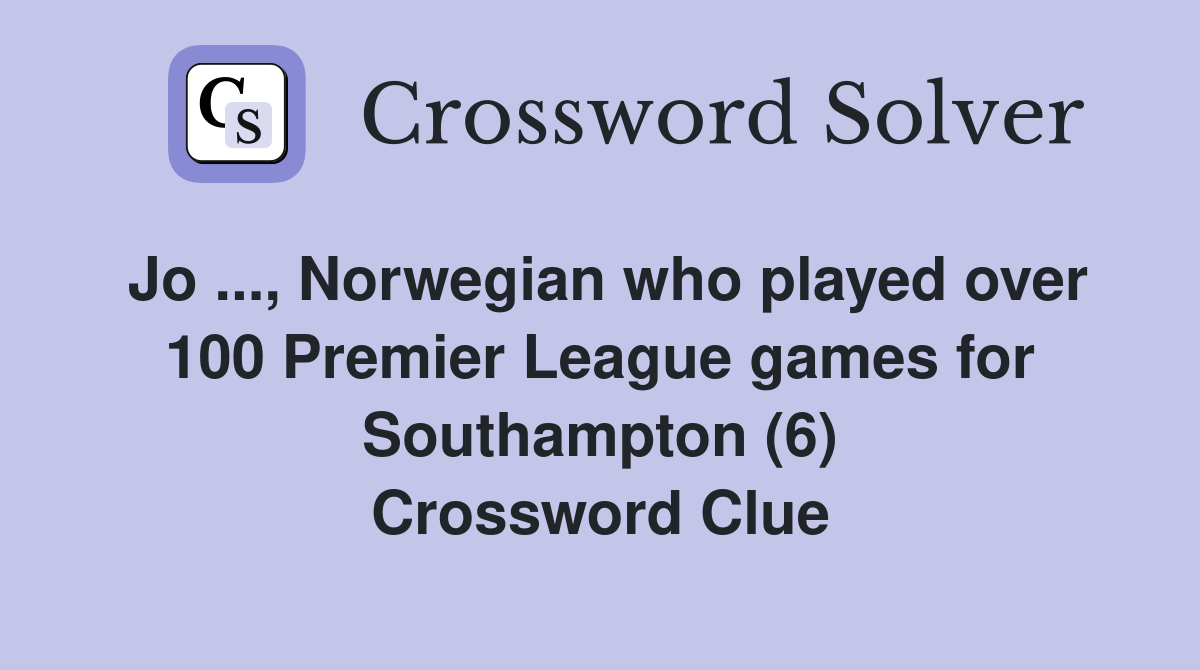 Jo ..., Norwegian who played over 100 Premier League games for Southampton (6) Crossword Clue