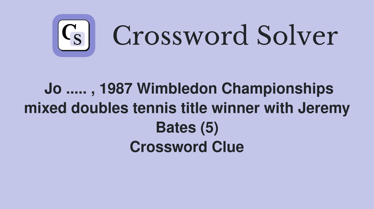 Jo ..... , 1987 Wimbledon Championships mixed doubles tennis title winner with Jeremy Bates (5) Crossword Clue