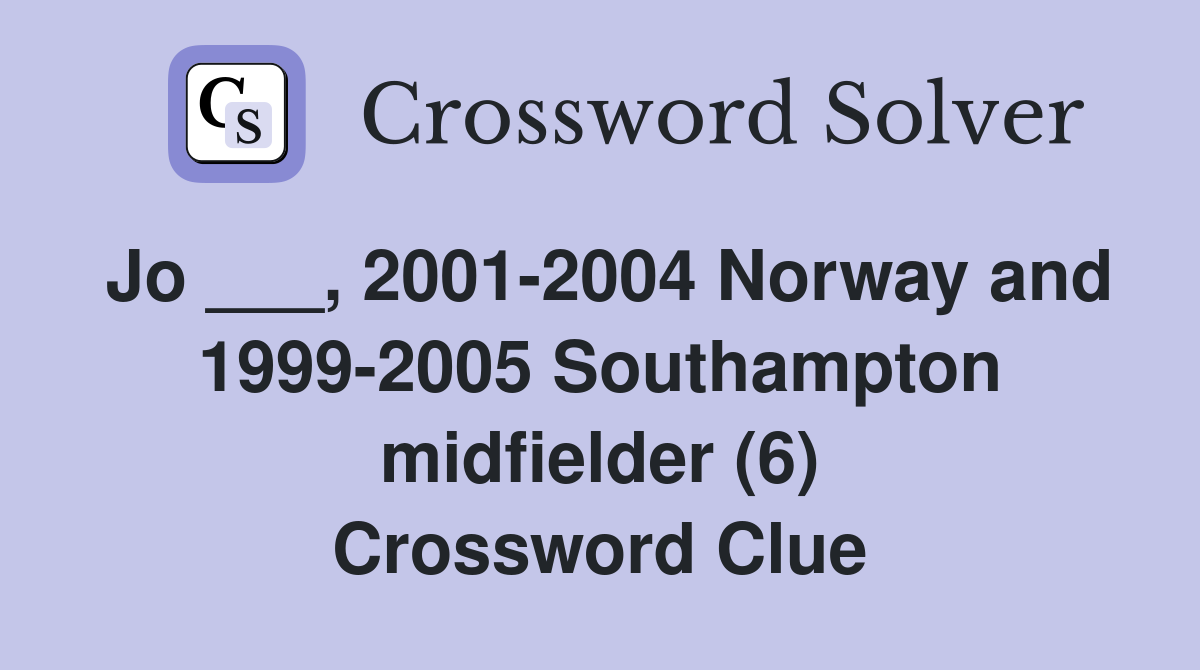 Jo ___, 2001-2004 Norway and 1999-2005 Southampton midfielder (6) Crossword Clue