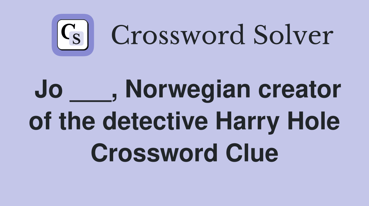 Jo ___, Norwegian creator of the detective Harry Hole Crossword Clue