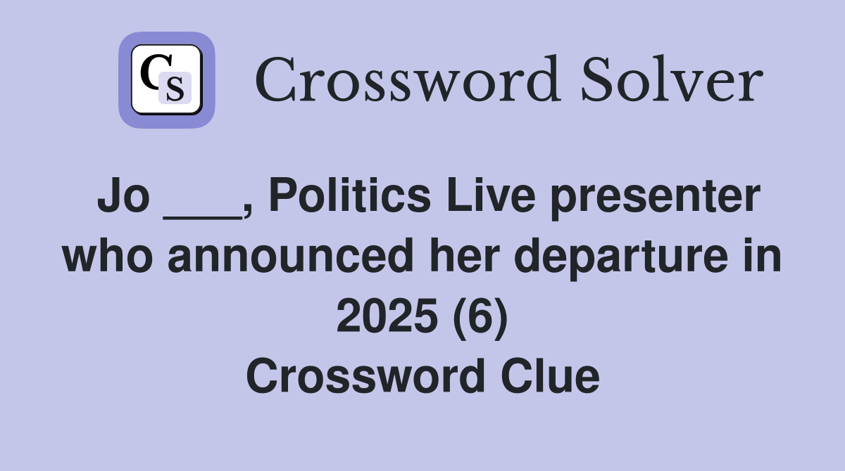 Jo ___, Politics Live presenter who announced her departure in 2025 (6) Crossword Clue