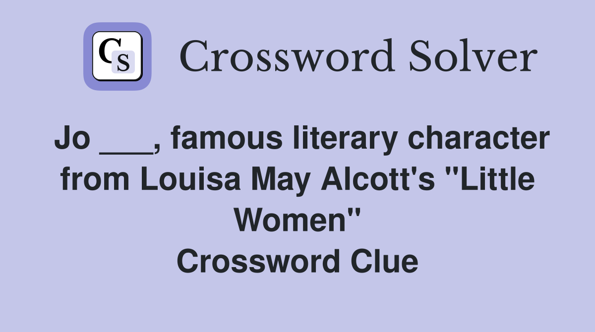 Jo ___, famous literary character from Louisa May Alcott's "Little Women" Crossword Clue