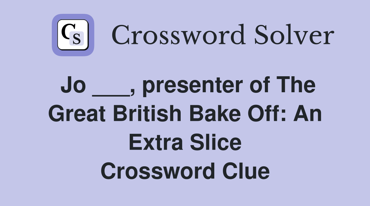 Jo ___, presenter of The Great British Bake Off: An Extra Slice Crossword Clue