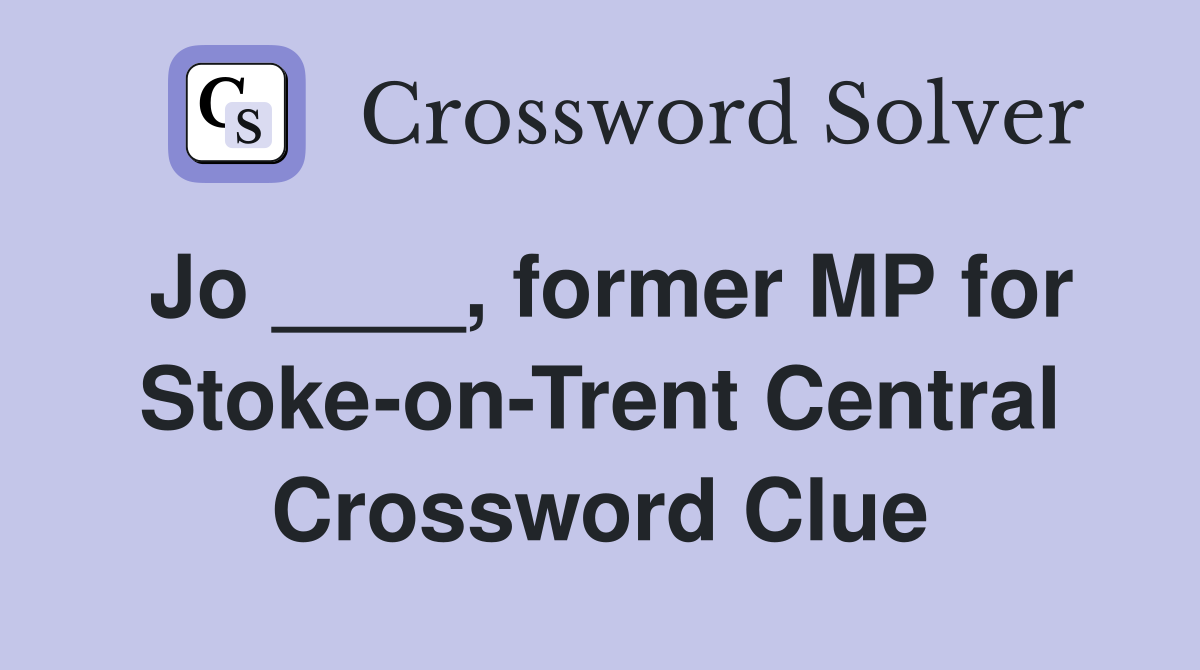 Jo ____, former MP for Stoke-on-Trent Central Crossword Clue