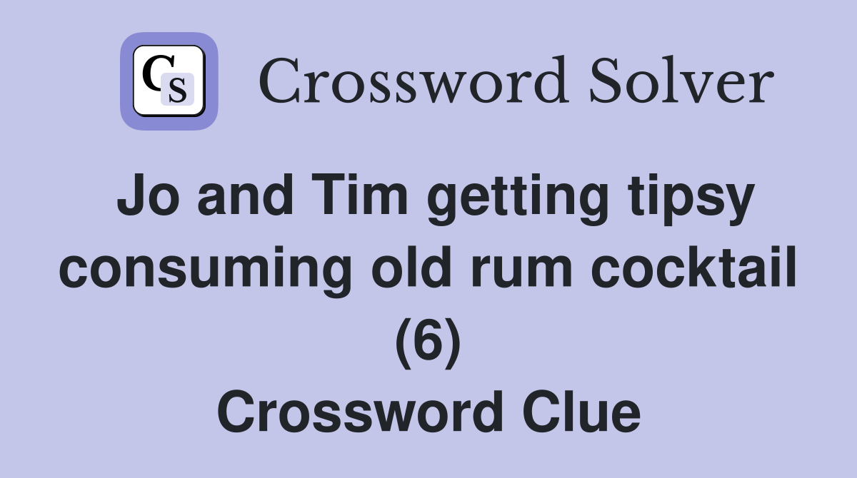 Jo and Tim getting tipsy consuming old rum cocktail (6) Crossword Clue