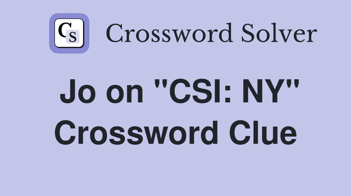 Jo on "CSI: NY" Crossword Clue